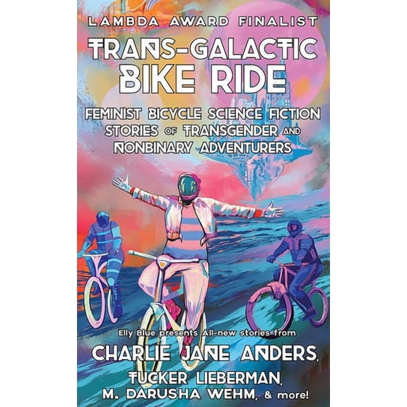 Bikes in Space Trans-Galactic Bike Ride: Feminist Bicycle Science Fiction Stories of Transgender and Nonbinary Adventurers, (Paperback)