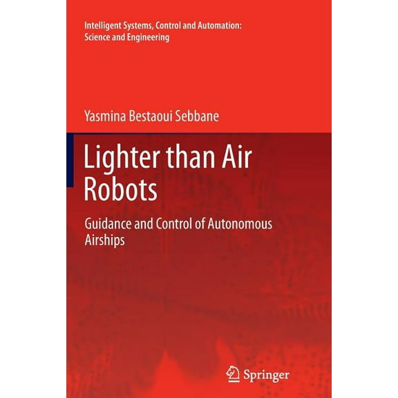 Intelligent Systems, Control and Automat Lighter Than Air Robots: Guidance and Control of Autonomous Airships, Book 58, (Paperback)
