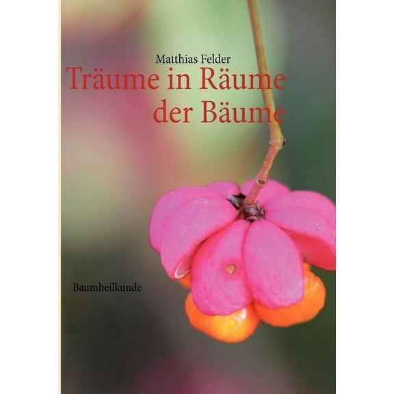 TrÃ¤ume in RÃ¤ume der BÃ¤ume: Baumheilkunde, (Paperback)