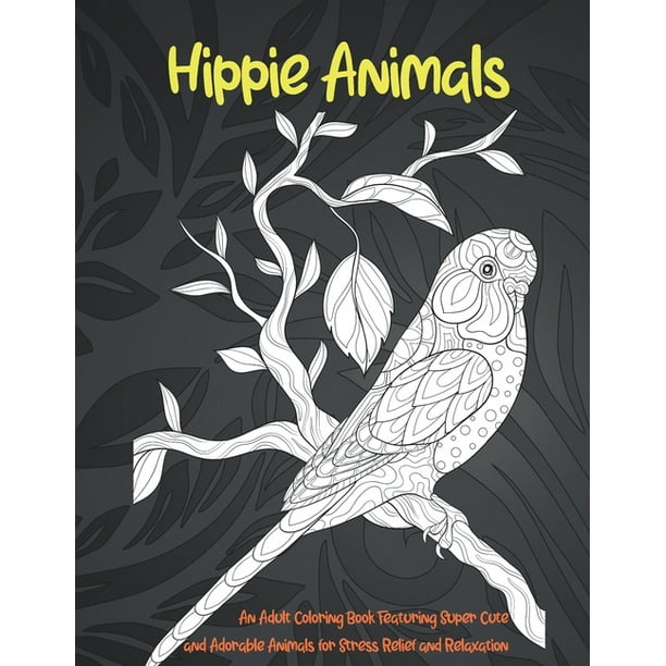 Download Hippie Animals An Adult Coloring Book Featuring Super Cute And Adorable Animals For Stress Relief And Relaxation Paperback Walmart Com Walmart Com