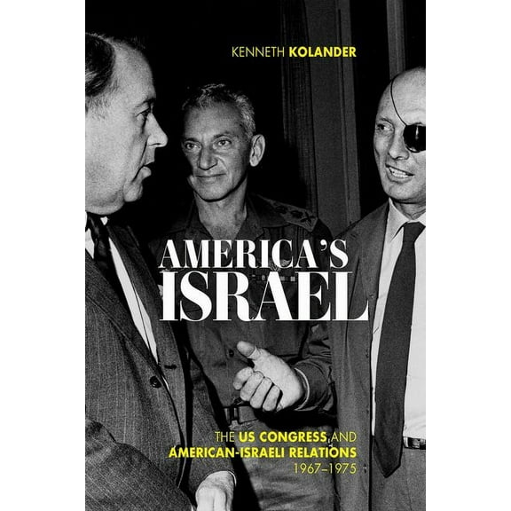 Studies in Conflict, Diplomacy, and Peac America's Israel: The Us Congress and American-Israeli Relations, 1967-1975, (Hardcover)