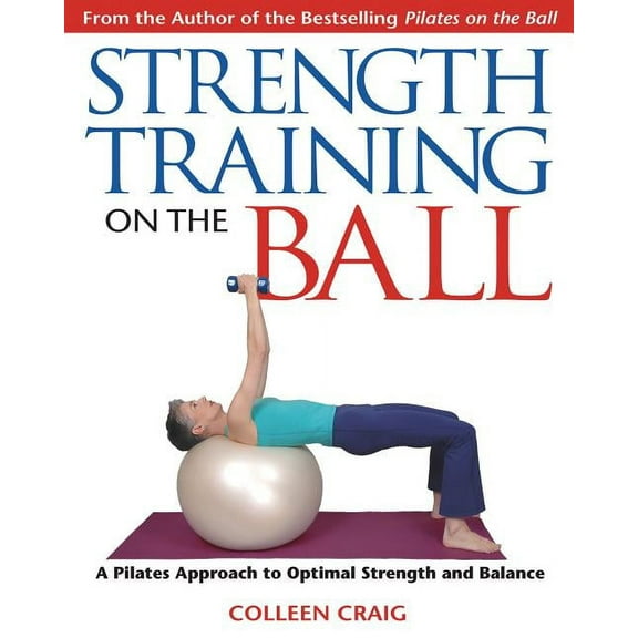 Strength Training on the Ball: A Pilates Approach to Optimal Strength and Balance, (Paperback)