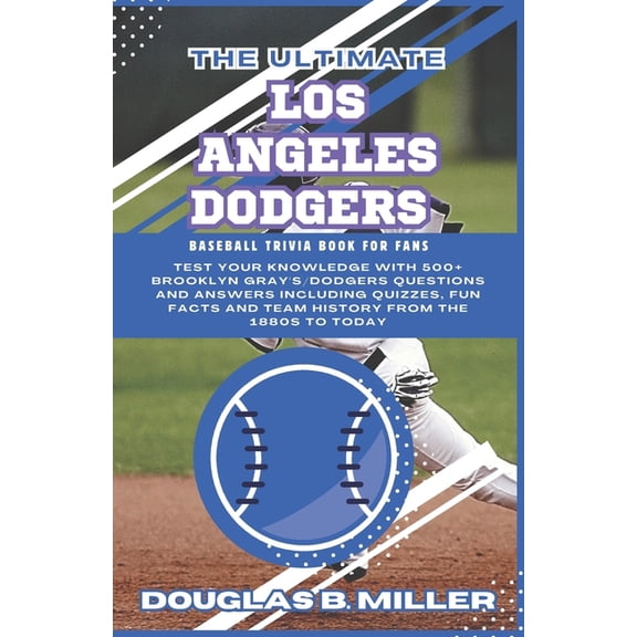 The Ultimate Los Angeles Dodgers MLB Baseball Team Trivia Book For Fans, (Paperback)