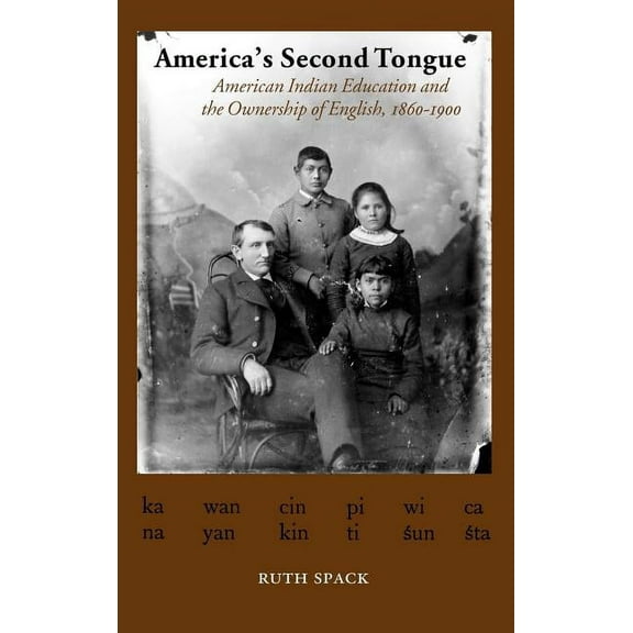 America's Second Tongue: American Indian Education and the Ownership of English, 1860-1900, (Hardcover)