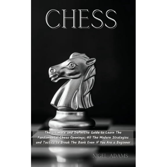 Chess: The Ultimate and Definitive Guide to Learn The Fundamental Chess Openings, All The Modern Strategies and Tactics , (Hardcover)