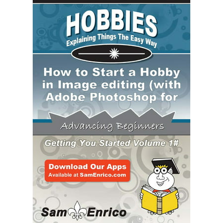 How to Start a Hobby in Image editing (with Adobe Photoshop for example) -