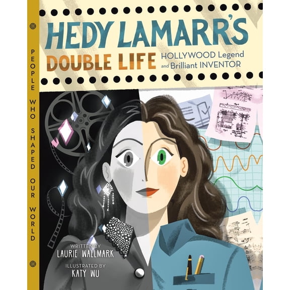 People Who Shaped Our World Hedy Lamarr's Double Life: Hollywood Legend and Brilliant Inventor Volume 4, Book 4, (Hardcover)