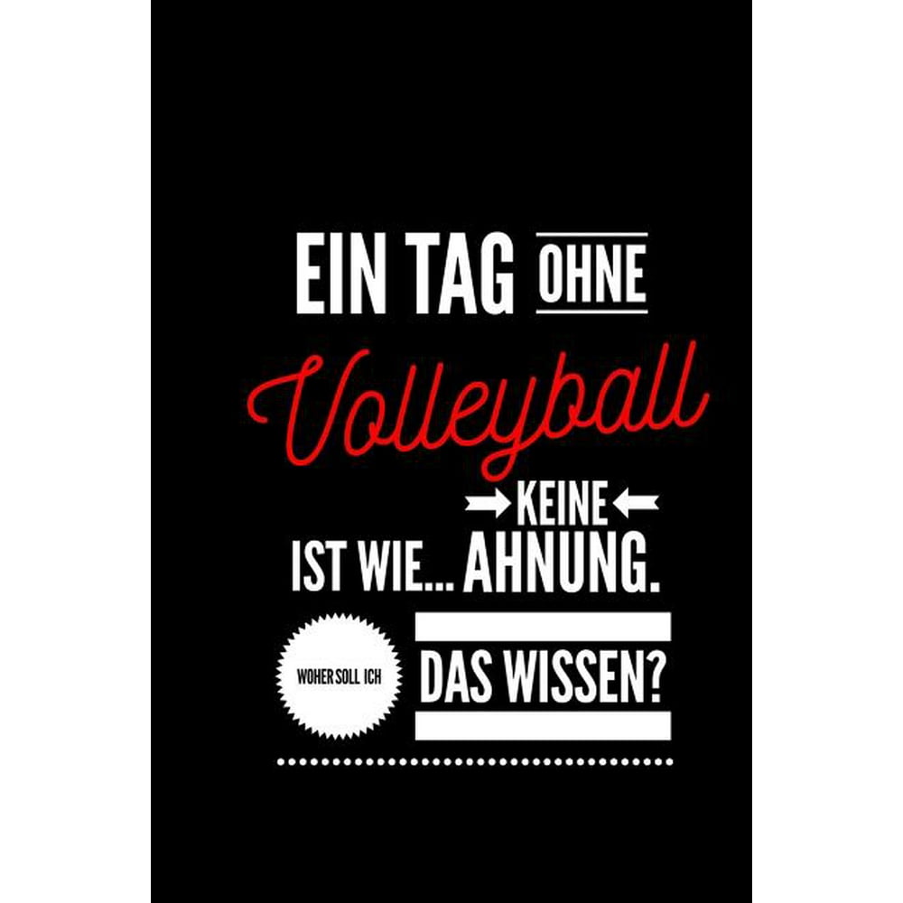 Ein Tag ohne Volleyball ist wie... keine Ahnung. Woher soll ich das