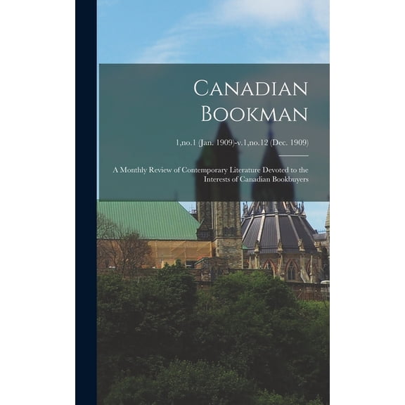 Canadian Bookman: a Monthly Review of Contemporary Literature Devoted to the Interests of Canadian Bookbuyers; 1, no.1 (Jan. 1909)-v.1, no.12 (Dec. 1909) (Hardcover)