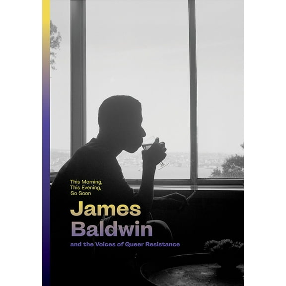 This Morning, This Evening, So Soon: James Baldwin and the Voices of Queer Resistance, (Hardcover)