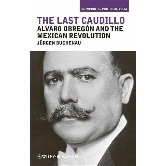 The Last Caudillo: Alvaro Obregón and the Mexican Revolution, (Paperback)