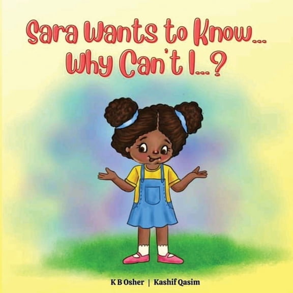 Sara Wants to Know Sara Wants to Know... Why Can't I...?: A Fun and Charming Rhyming Book for Kids 2-6 (Perfect for Bedtime and Early Readi, (Paperback)