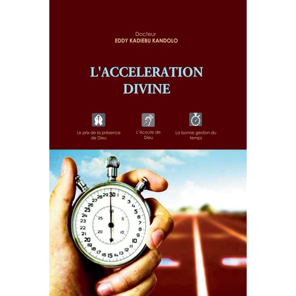 L'Acceleration Divine: Le prix de la prÃ©sence de Dieu, l'Ã©coute de Dieu, la bonne gestion du temps, (Paperback)
