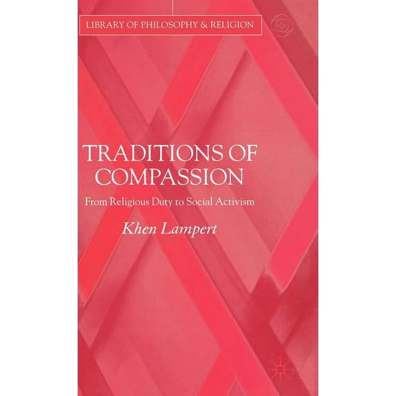 Library of Philosophy and Religion Traditions of Compassion: From Religious Duty to Social Activism, (Hardcover)