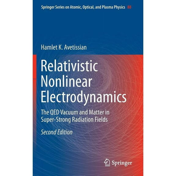 Springer Atomic, Optical, and Plasma Physics: Relativistic Nonlinear Electrodynamics: The Qed Vacuum and Matter in Super-Strong Radiation Fields (Hardcover)