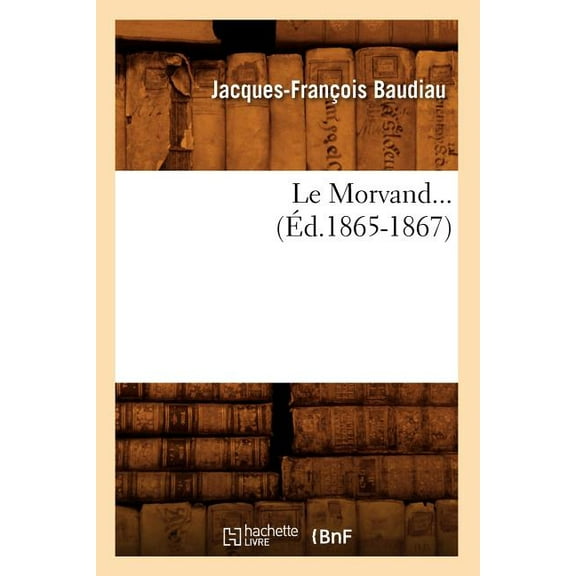 Histoire: Le Morvand (Éd.1865-1867) (Paperback)