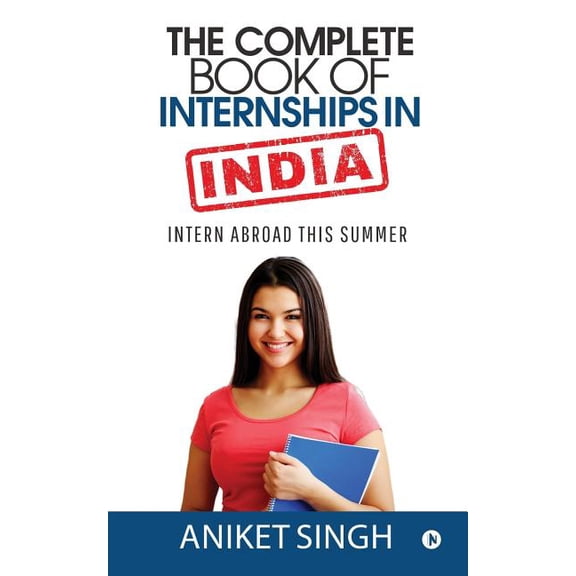 The Complete Book Of Internships in India: Intern Abroad This Summer
