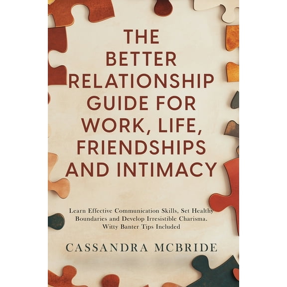 The Better Relationship Guide for Work, Life, Friendships and Intimacy: Learn Effective Communication Skills, Set Health, (Paperback)
