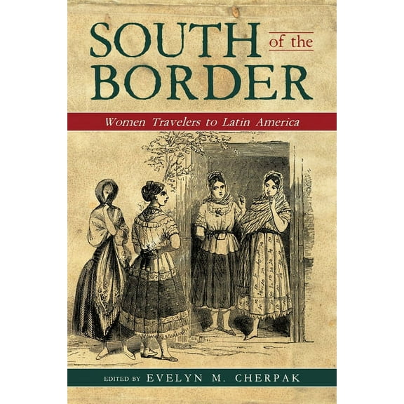 South of the Border: Women Travelers to Latin America, (Paperback)