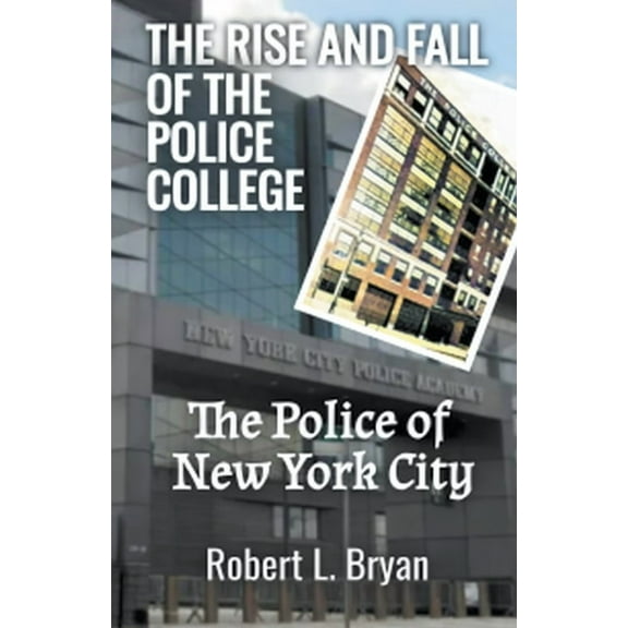 The Police of New York City The Rise and Fall of the Police College, (Paperback)