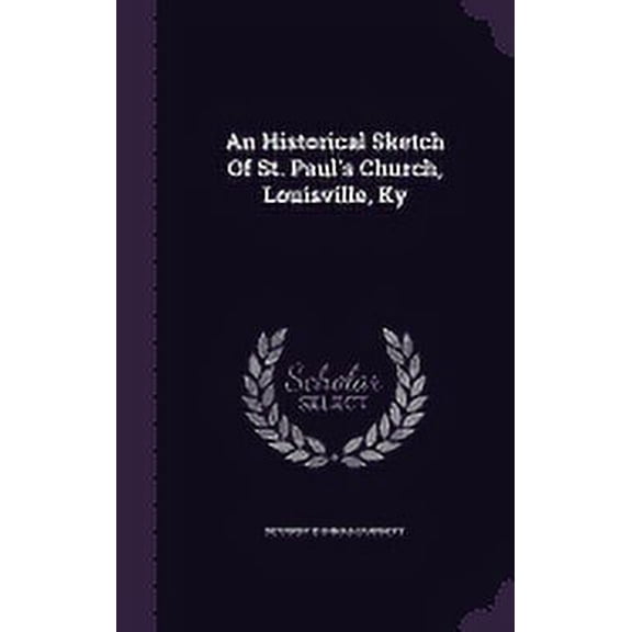 An Historical Sketch Of St. Paul's Church, Louisville, Ky (Hardcover)