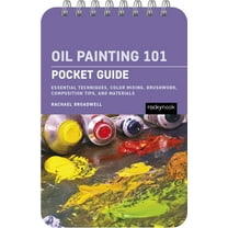 Pocket Guide Series for Artists Oil Painting 101: Pocket Guide: Essential Techniques, Color Mixing, Brushwork, Composition Tips, and Materials, (Spiral-Bound)