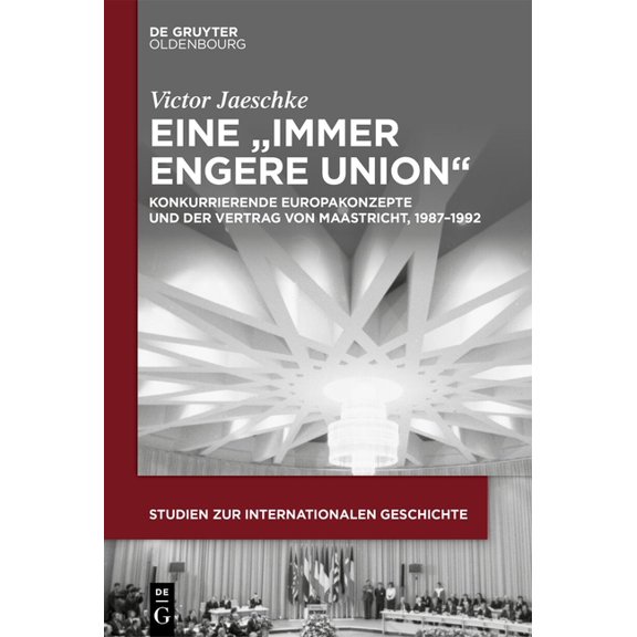 Studien Zur Internationalen Geschichte Eine "Immer Engere Union": Konkurrierende Europakonzepte Und Der Vertrag Von Maastricht, 1987-1992, Book 60, (Hardcover)