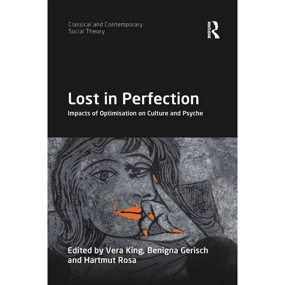 Classical and Contemporary Social Theory Lost in Perfection: Impacts of Optimisation on Culture and Psyche, (Paperback)