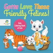 Gotta Love Those Friendly Felines! Kids Coloring Book of Cats (Paperback)