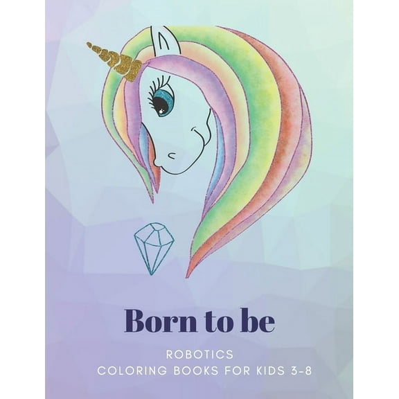 Born to be: ROBOTICS, Coloring Book for Kids 3 to 8 Years, Large 8.5 x 11 inches White Paper, Soft Cover