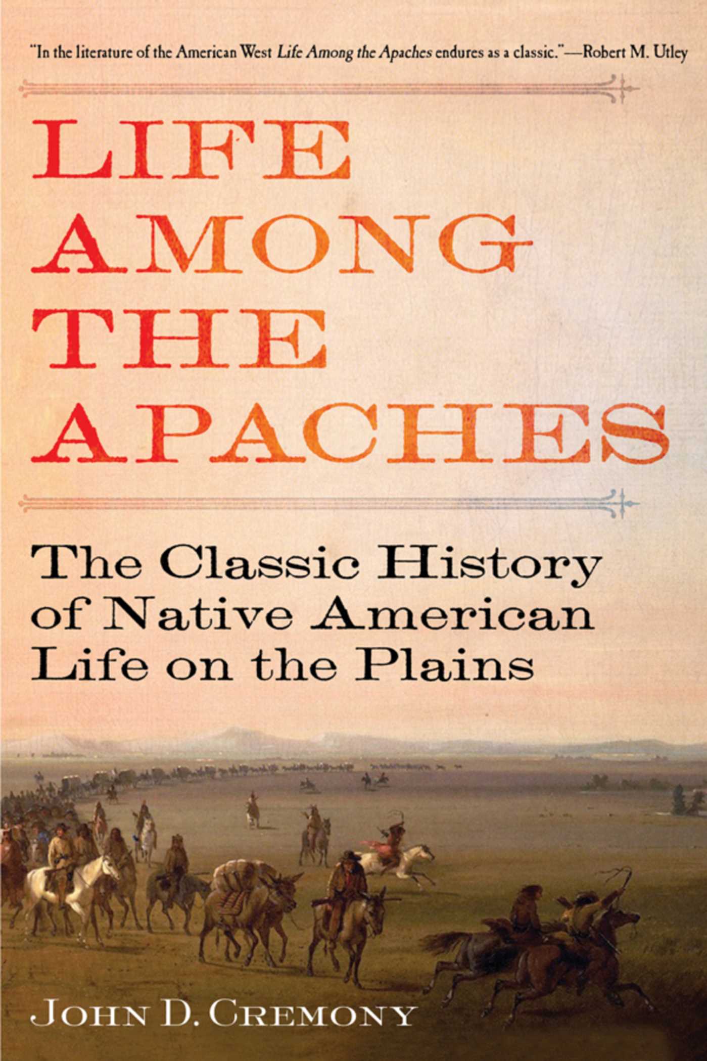 Life Among the Apaches The Classic History of Native American Life on