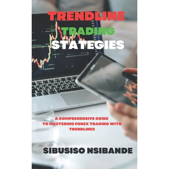Trendline Trading Strategies: A Comprehensive Guide to Mastering Forex Trading with Trendlines, (Paperback)