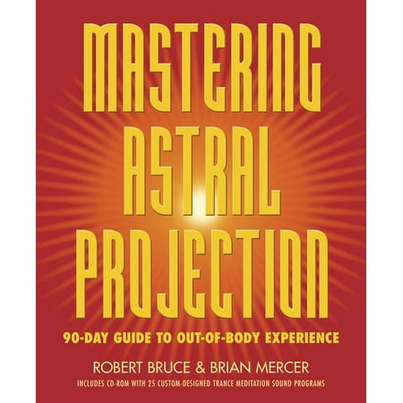 Mastering Astral Projection : 90-Day Guide to Out-Of-Body Experience
