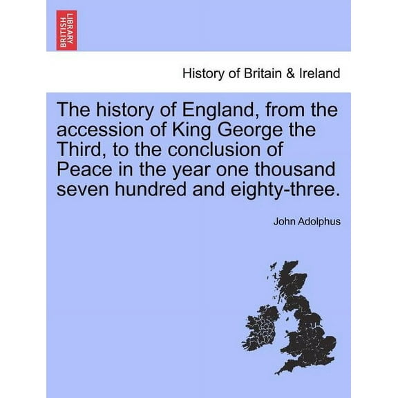 The history of England, from the accession of King George the Third, to the conclusion of Peace in the year one thousand seven hundred and eighty-three. (Paperback)