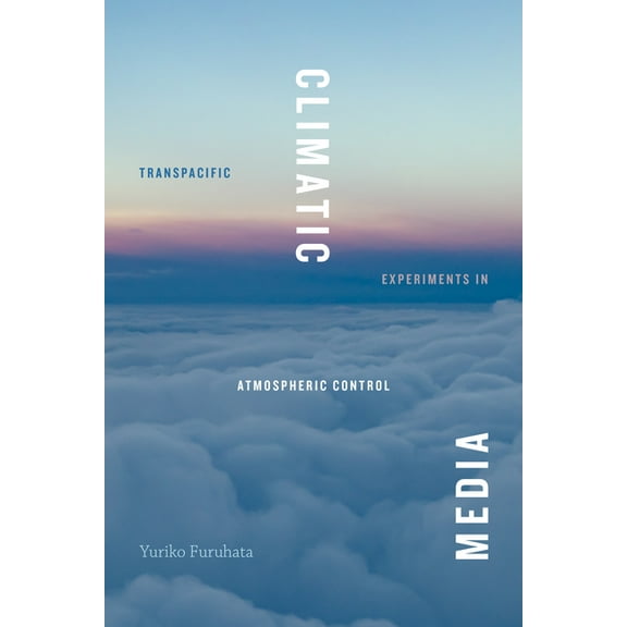 Elements Climatic Media: Transpacific Experiments in Atmospheric Control, (Hardcover)