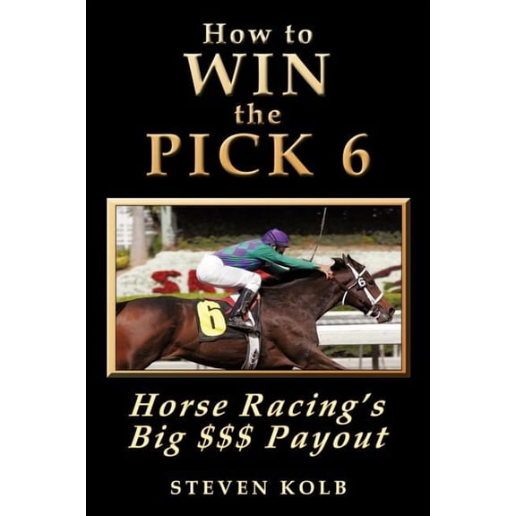 How to Win the Pick 6: Horse Racing's Big $$$ Payday, (Paperback)