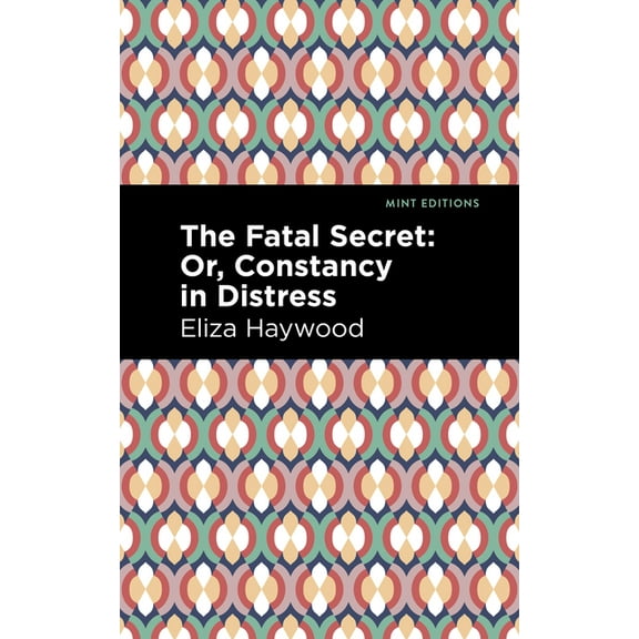 Mint Editions (Women Writers) The Fatal Secret: Or, Constancy in Distress, (Paperback)
