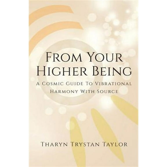 From Your Higher Being: A Cosmic Guide to Vibrational Harmony with Source