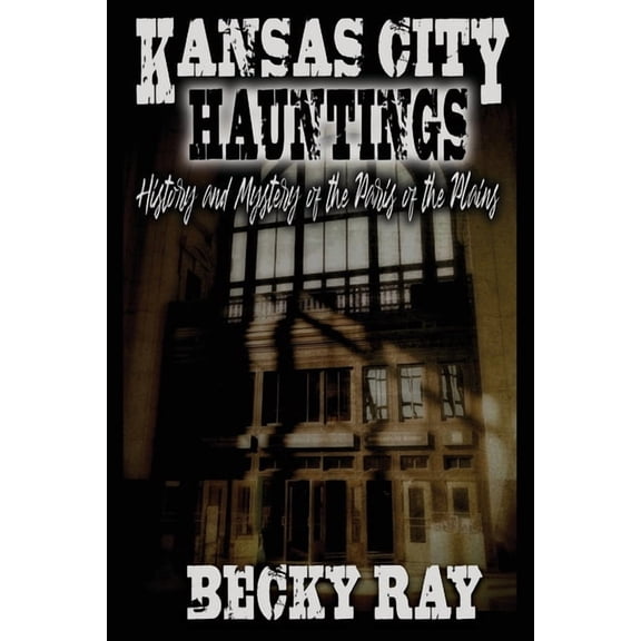 Kansas City Hauntings: History and Mystery of the Paris of the Plains (Paperback)