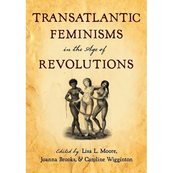Transatlantic Feminisms in the Age of Revolutions, (Paperback)