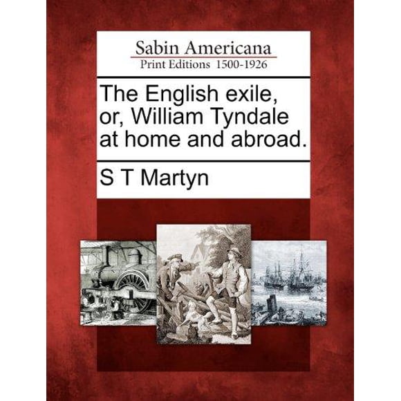 The English Exile, Or, William Tyndale at Home and Abroad.