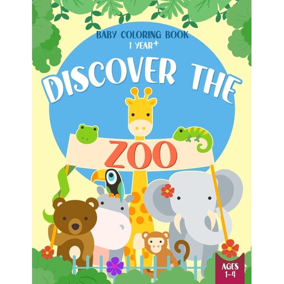 Baby Coloring Book 1 Year - Discover the Zoo: Cute Animals Coloring Pages for Toddlers Ages 1-4 Year Old, (Paperback)