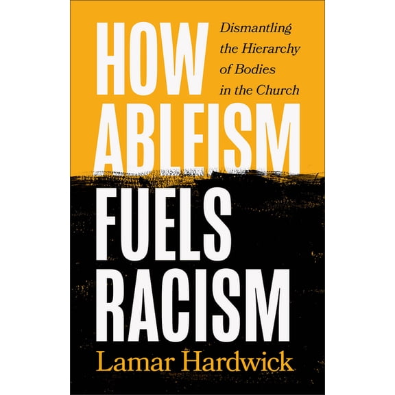 How Ableism Fuels Racism: Dismantling the Hierarchy of Bodies in the Church, (Paperback)