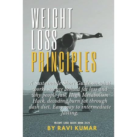 Weight loss principles: A Sustainable Short Guide on what works science behind fat loss and why people fail High Metabo (Paperback)