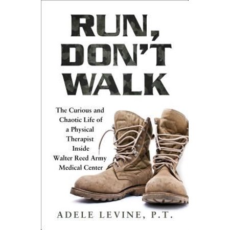 Run, Don't Walk: The Curious and Chaotic Life of a Physical Therapist Inside Walter Reed Army Medical Center