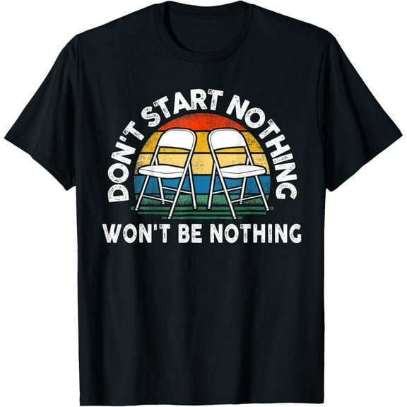 funny Folding Chair Don't Start Nothing Won't Be Nothing T-Shirt