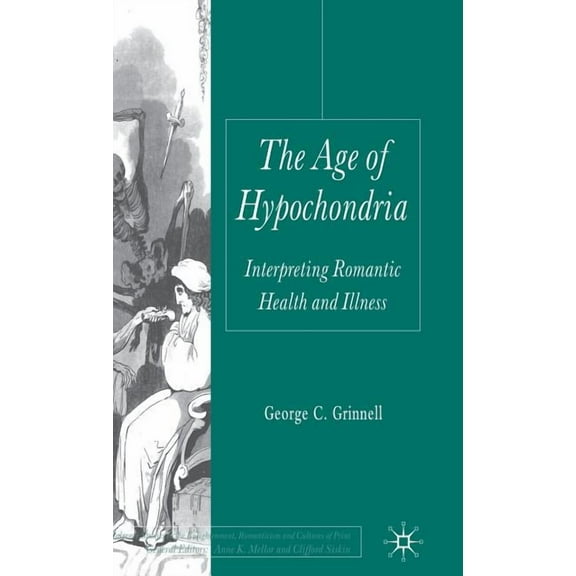 Palgrave Studies in the Enlightenment, R The Age of Hypochondria: Interpreting Romantic Health and Illness, (Hardcover)