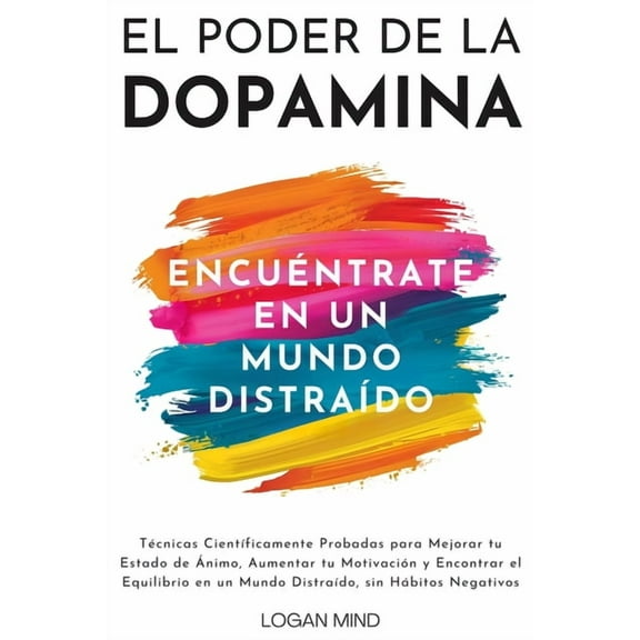 Mejora Tu Mismo Ahora El Poder de la Dopamina: Técnicas Científicamente Probadas para Mejorar tu Estado de Ánimo, Aumentar tu Motivación y Enc, (Paperback)