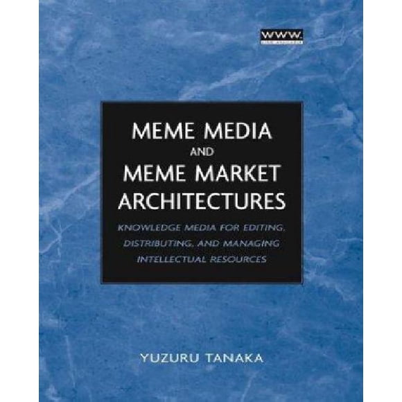 Meme Media and Meme Market Architectures: Knowledge Media for Editing, Distributing, and Managing Intellectual Resources