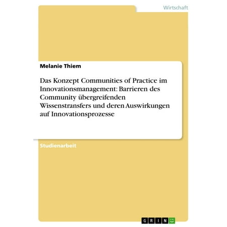 Das Konzept Communities of Practice im Innovationsmanagement: Barrieren des Community übergreifenden Wissenstransfers und deren Auswirkungen auf Innovationsprozesse -